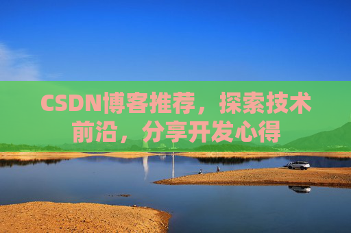 CSDN博客推荐，探索技术前沿，分享开发心得